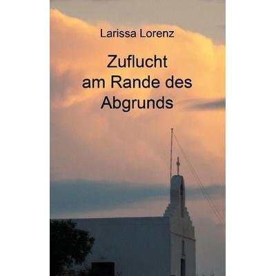 Zuflucht am Rande des Abgrunds, Gebundene Ausgabe von Larissa Lorenz, Tredition, 978-3-8495-7914-2