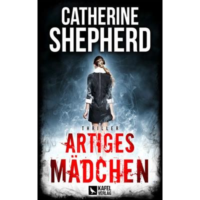 Artiges Mädchen: Thriller, Taschenbuch von Catherine Shepherd, Kafel Verlag