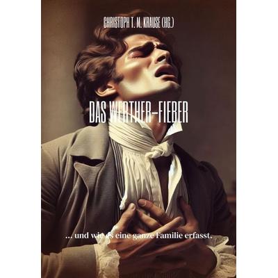 Das Werther-Fieber, Taschenbuch von Christoph T. M. Krause, Tredition, 978-3-384-58759-6
