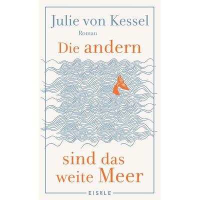 Die andern sind das weite Meer, Gebundene Ausgabe von Julie von Kessel, Eisele Verlag