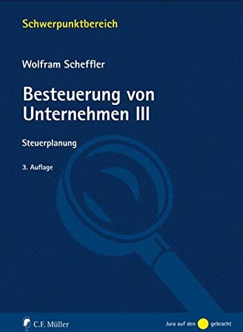 Wolfram Scheffler - Besteuerung von Unternehmen III: Steuerplanung (Schwerpunktbereich) - Preis vom 09.10.2026 07:28:09 h