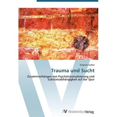 Trauma und Sucht, Taschenbuch von Susanne Junker, AV Akademikerverlag, 978-3-639-43559-7