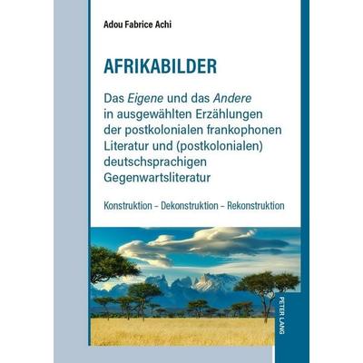 Afrikabilder. Das «Eigene» und das «Andere» in ausgewählten Erzählungen der postkolonialen frankophonen Literatur und (postkolonialen)