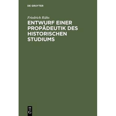 Entwurf einer Propädeutik des historischen Studiums, Gebundene Ausgabe von Friedrich Rühs, De Gruyter, 978-3-11-114140-4