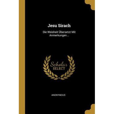Jesu Sirach: Die Weisheit Übersetzt Mit Anmerkungen..., Taschenbuch von Anonymous, Creative Media Partners, LLC, 978-0-274-93087-6