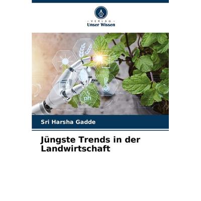 Jüngste Trends in der Landwirtschaft, Taschenbuch von Sri Harsha Gadde, Verlag Unser Wissen, 978-620-7-76708-3