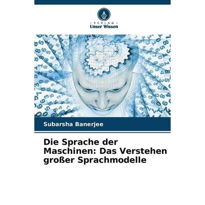 Die Sprache der Maschinen: Das Verstehen großer Sprachmodelle, Taschenbuch von Subarsha Banerjee, Verlag Unser Wissen, 978-620-9-03274-5