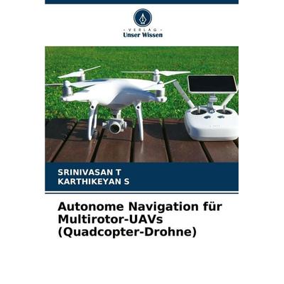 Autonome Navigation für Multirotor-UAVs (Quadcopter-Drohne), Taschenbuch von Srinivasan T.,Karthikeyan S., Verlag Unser Wissen, 978-620-9-16175-9