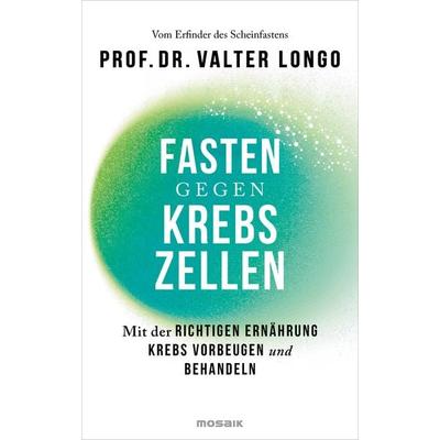Fasten gegen Krebszellen, Gebundene Ausgabe von Valter Longo, Mosaik, 978-3-442-39454-8