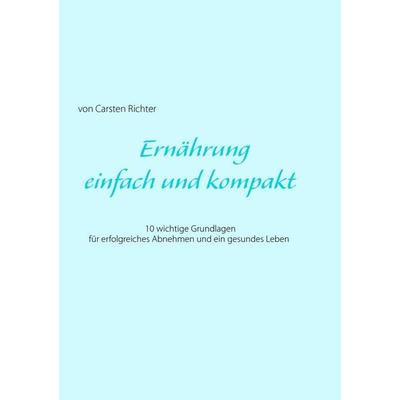 Ernährung - einfach und kompakt, Taschenbuch von Carsten Richter, BoD – Books on Demand, 978-3-8370-8705-5