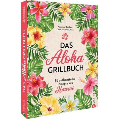 Das Aloha-Grillbuch, Gebundene Ausgabe von Adrienne Robillard, Christian, 978-3-95961-788-8