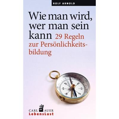 Wie man wird, wer man sein kann, Taschenbuch von Rolf Arnold, Carl-Auer Verlag GmbH, 978-3-8497-0102-4
