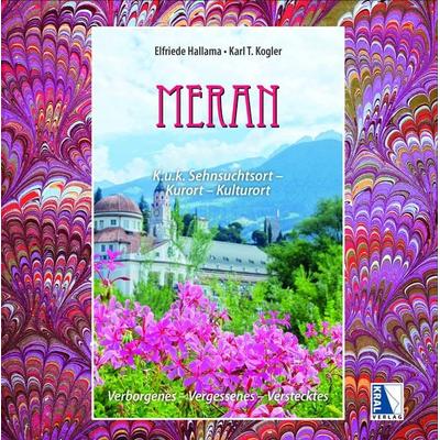 Meran K.u.k. Sehnsuchtsort - Kurort - Kulturort, Gebundene Ausgabe von Karl T. Kogler,Elfriede Hallama, KRAL, 978-3-99103-056-0