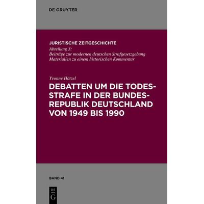 Debatten um die Todesstrafe in der Bundesrepublik Deutschland von 1949 bis 1990, Gebundene Ausgabe von Yvonne Hötzel, De Gruyter, 978-3-11-024876-0