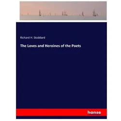 The Loves and Heroines of the Poets, Belletristik von Richard H Stoddard