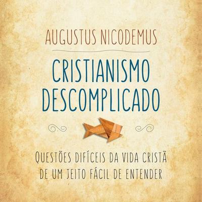 Cristianismo descomplicado - Augustus Nicodemus, Audio, 9788543303505