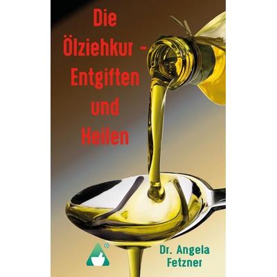 Die Ölziehkur - Entgiften und Heilen, Taschenbuch von Angela Fetzner, BoD – Books on Demand, 978-3-7448-2062-2
