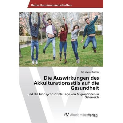 Fischer, P: Auswirkungen des Akkulturationsstils auf die Ges, Taschenbuch von Pia Sophie Fischer, AV Akademikerverlag, 978-620-2-21043-0