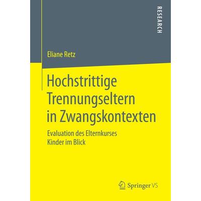Hochstrittige Trennungseltern in Zwangskontexten, Taschenbuch von Eliane Retz, Springer Fachmedien Wiesbaden GmbH, 978-3-658-07457-9