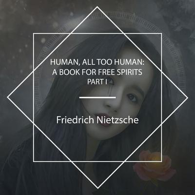 Human, All Too Human: A Book For Free Spirits, Part I - Friedrich Nietzsche, Audio, 4061707876455