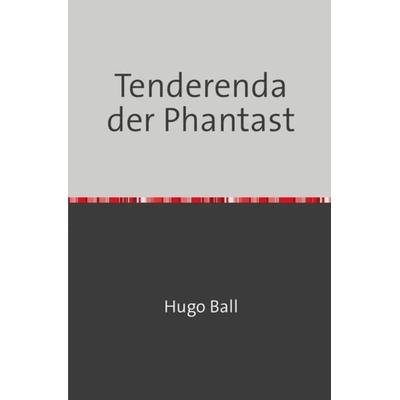 Tenderenda der Phantast, Taschenbuch von Hugo Ball, Epubli, 978-3-7531-6385-7