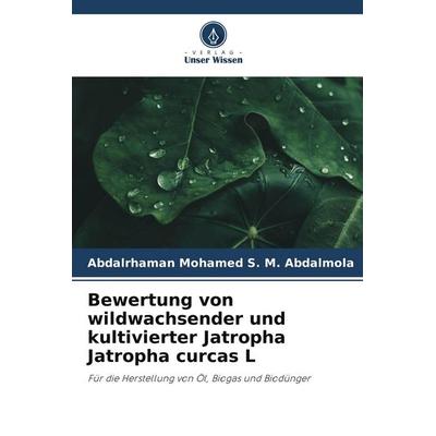 Bewertung von wildwachsender und kultivierter Jatropha Jatropha curcas L, Taschenbuch von Abdalrhaman Mohamed S. M. Abdalmola, Verlag Unser Wissen,