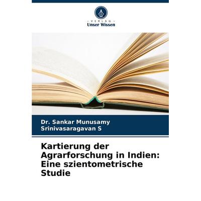 Kartierung der Agrarforschung in Indien: Eine szientometrische Studie, Taschenbuch von Sankar Munusamy,Srinivasaragavan S., Verlag Unser Wissen,