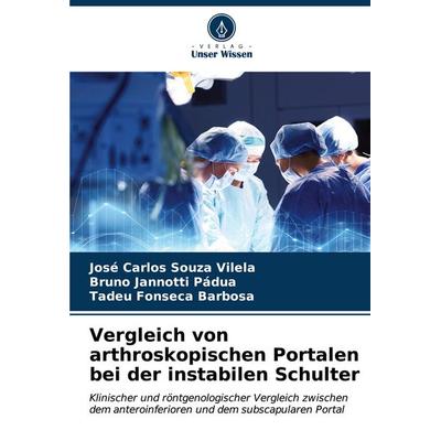 Vergleich von arthroskopischen Portalen bei der instabilen Schulter, Taschenbuch von José Carlos Souza Vilela,Bruno Jannotti Pádua,Tadeu Fonseca