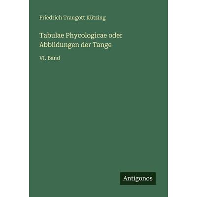 Tabulae Phycologicae oder Abbildungen der Tange, Taschenbuch von Friedrich Traugott Kützing, Antigonos Verlag, 978-3-563-95025-8