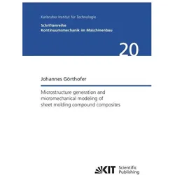 Microstructure generation and micromechanical modeling of sheet molding compound composites, Fachbücher von Johannes Görthofer