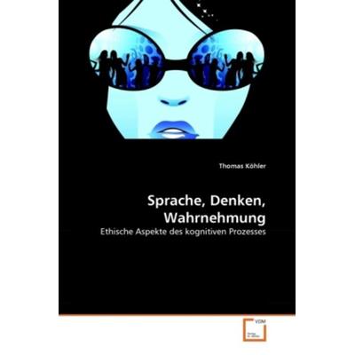 Köhler, T: Sprache, Denken, Wahrnehmung, Taschenbuch von Thomas Köhler, VDM, 978-3-639-30713-9