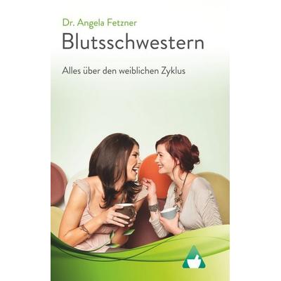 Blutsschwestern - Alles über den weiblichen Zyklus, Gebundene Ausgabe von Angela Fetzner, BoD – Books on Demand, 978-3-7460-2886-6