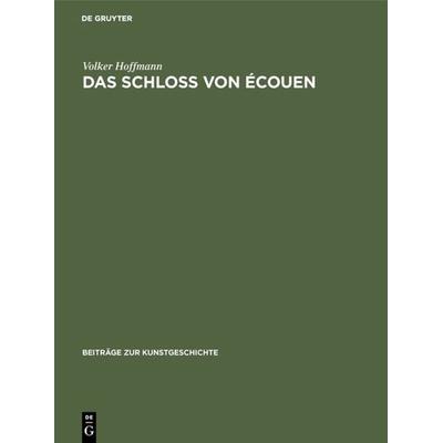 Das Schloss von Écouen, Gebundene Ausgabe von Volker Hoffmann, De Gruyter, 978-3-11-098447-7