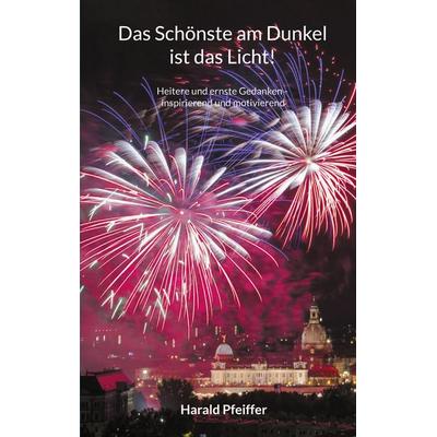 Das Schönste am Dunkel ist das Licht, Taschenbuch von Harald Pfeiffer, BoD – Books on Demand, 978-3-7583-6323-8