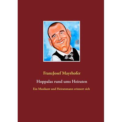 Hoppalas rund ums Heiraten, Gebundene Ausgabe von FranzJosef Mayrhofer, BoD – Books on Demand, 978-3-7357-9339-3