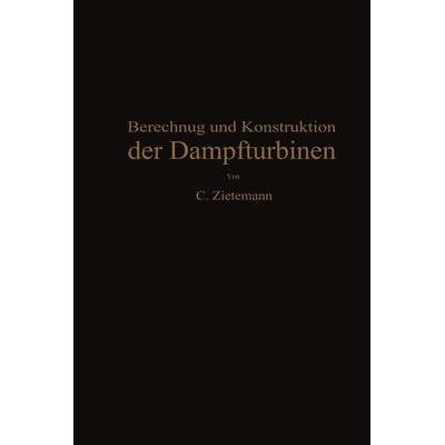 Berechnung und Konstruktion der Dampfturbinen, Taschenbuch von C. Zietemann, Springer Berlin, 978-3-642-90597-1