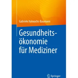 Gesundheitsökonomie für Mediziner, Fachbücher von Gabriele Halwachs-Baumann
