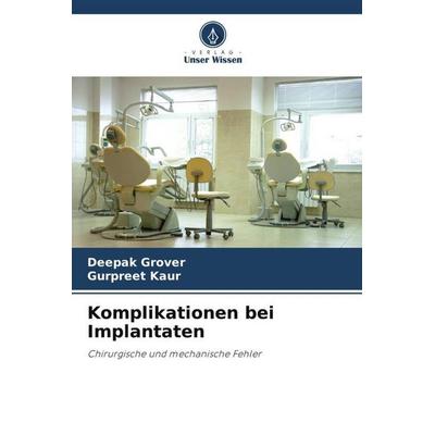 Komplikationen bei Implantaten, Taschenbuch von Deepak Grover,Gurpreet Kaur, Verlag Unser Wissen, 978-620-9-97636-0