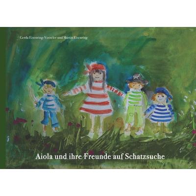 Aiola und ihre Freunde auf Schatzsuche, Gebundene Ausgabe von Gerda Eisenring-Vosseler,Martin Eisenring, BoD – Books on Demand, 978-3-7504-1470-9