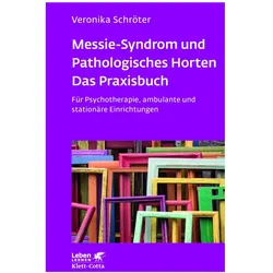 Messie-Syndrom und Pathologisches Horten – Das Praxisbuch (Leben Lernen, Bd. 332), Fachbücher von Veronika Schröter