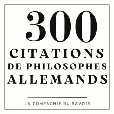 300 citations de philosophes allemands - Emmanuel Kant,Hannah Arendt,Gottfried Wilhelm Leibniz,Georg Wilhelm Friedrich Hegel,Friedrich Nietzsche,