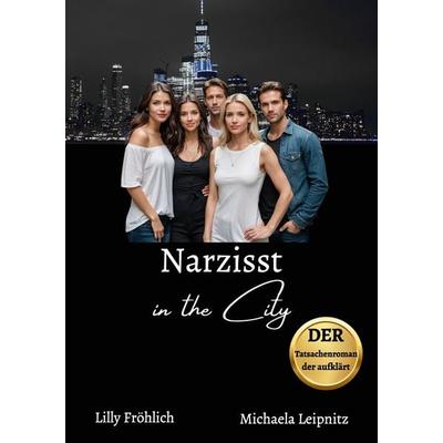 Narzisst in the City - Ein Tatsachenroman über Narzissmus und toxische Beziehungen, basierend auf wahren Begebenheiten mit praktischen