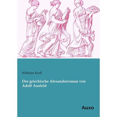 Der griechische Alexanderroman von Adolf Ausfeld, Taschenbuch von Wilhelm Kroll, Auxo, 978-3-95622-173-6