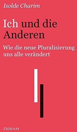 Isolde Charim - Ich und die Anderen: Wie die neue Pluralisierung uns alle verändert - Preis vom 14.10.2026 23:07:16 h