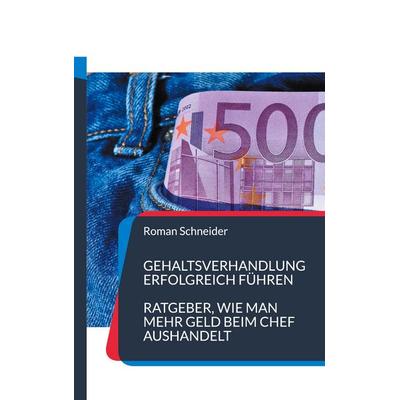 Gehaltsverhandlung erfolgreich führen, Taschenbuch von Roman Schneider, BoD – Books on Demand, 978-3-7597-7699-0