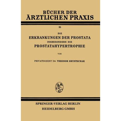 Die Erkrankungen der Prostata Insbesondere die Prostatahypertrophie, Taschenbuch von Theodor Hryntschak, Springer Berlin, 978-3-662-42269-4