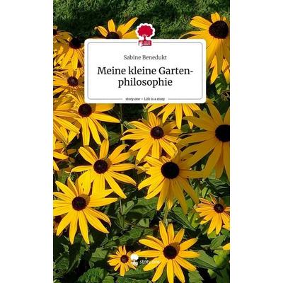 Meine kleine Gartenphilosophie. Life is a Story - story.one, Gebundene Ausgabe von Sabine Benedukt, Storylution, 978-3-7115-3028-8