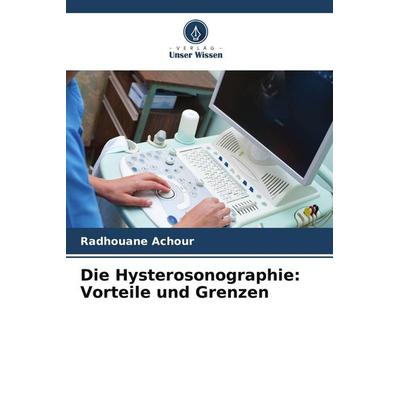 Die Hysterosonographie: Vorteile und Grenzen, Taschenbuch von Radhouane Achour, Verlag Unser Wissen