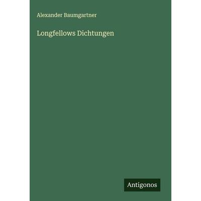 Longfellows Dichtungen, Gebundene Ausgabe von Alexander Baumgartner, Antigonos Verlag, 978-3-563-89439-2