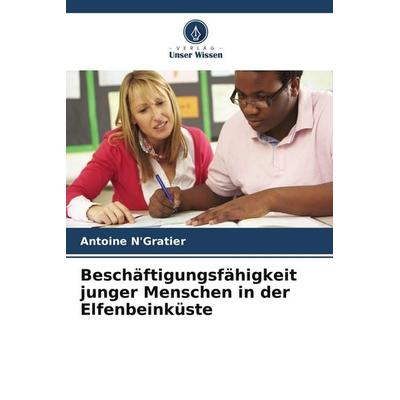 Beschäftigungsfähigkeit junger Menschen in der Elfenbeinküste, Taschenbuch von Antoine N'Gratier; Verlag Unser Wissen
